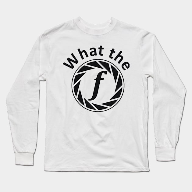 What the f photographer joke Long Sleeve T-Shirt by RedYolk